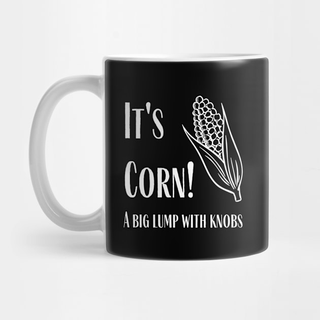 It's Corn - A Big Lump With Knobs by SillyShirts